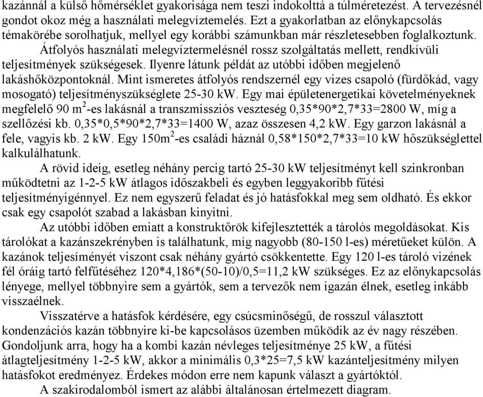 Átfolyós használati melegvíztermelésnél rossz szolgáltatás mellett, rendkívüli teljesítmények szükségesek. Ilyenre látunk példát az utóbbi idıben megjelenı lakáshıközpontoknál.