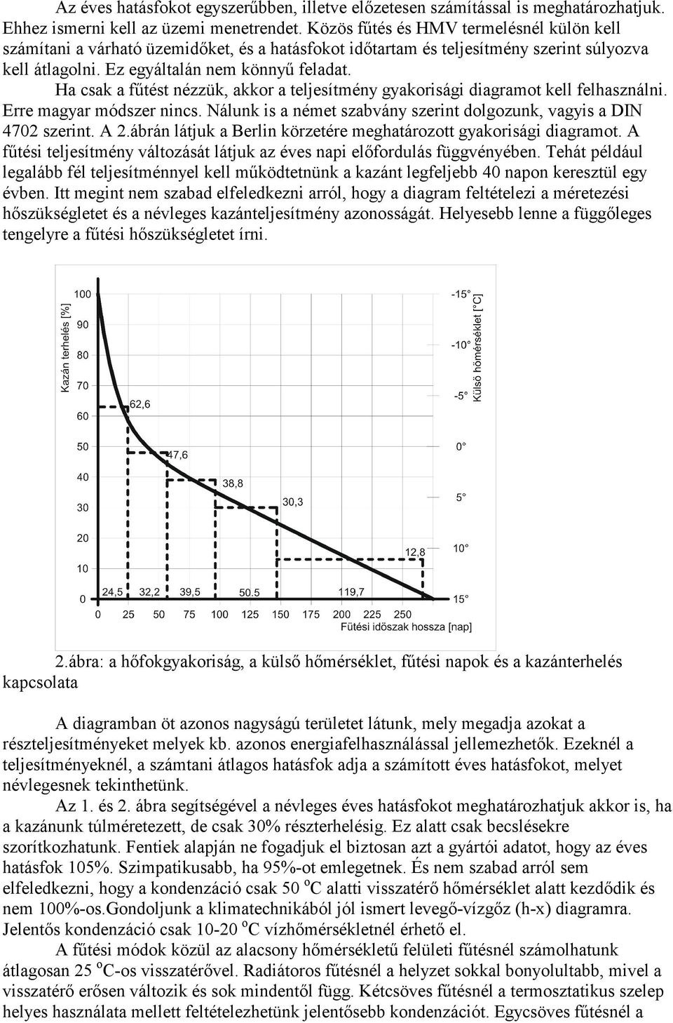 Ha csak a főtést nézzük, akkor a teljesítmény gyakorisági diagramot kell felhasználni. Erre magyar módszer nincs. Nálunk is a német szabvány szerint dolgozunk, vagyis a DIN 4702 szerint. A 2.