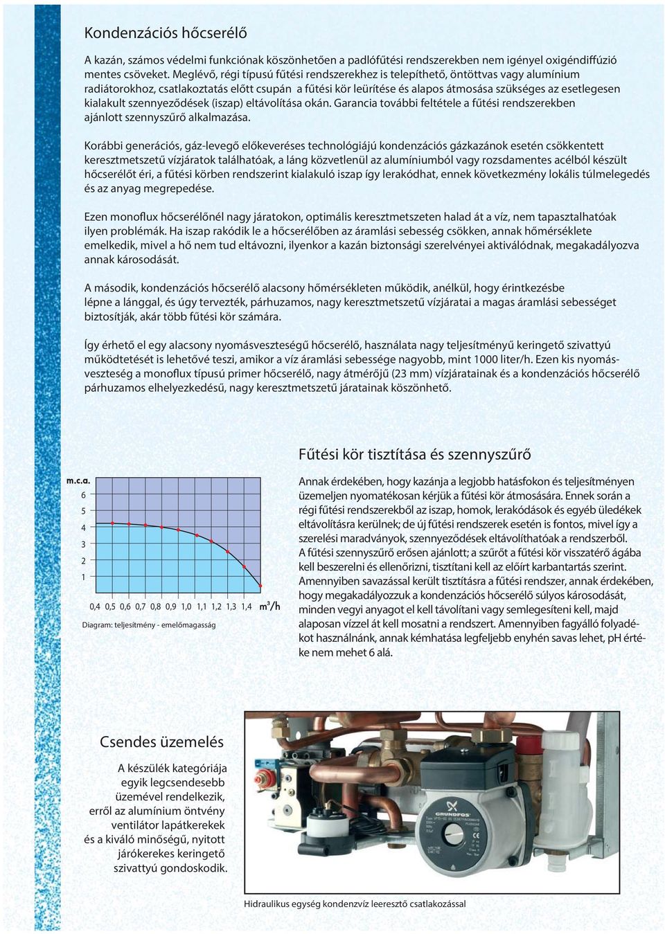 szennyeződések (iszap) etávoítása okán. Garancia további fetétee a fűtési rendszerekben ajánott szennyszűrő akamazása.