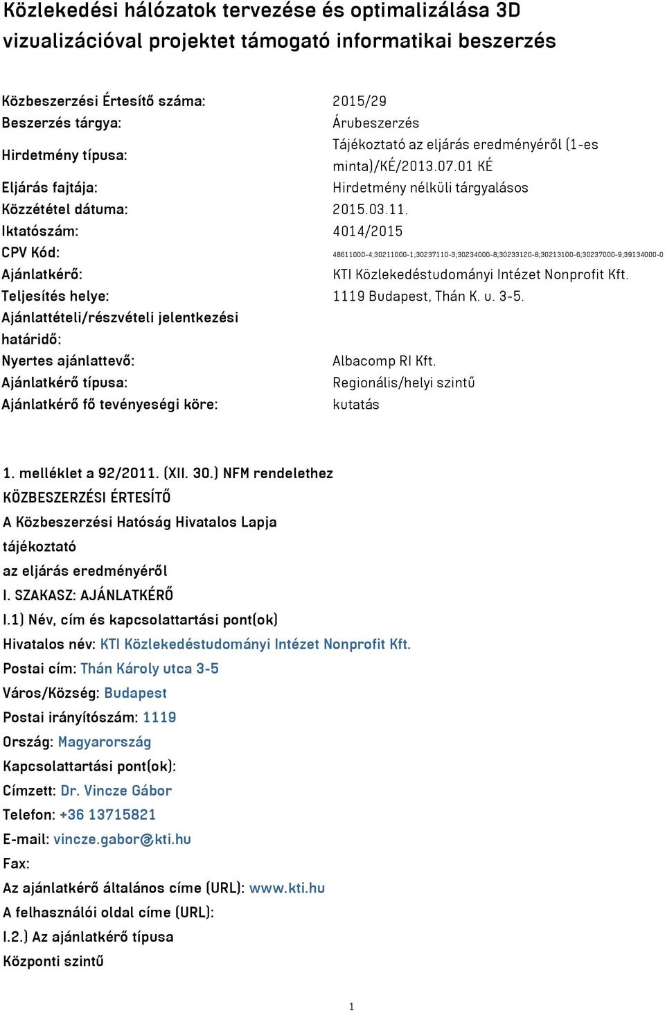 Iktatószám: 4014/2015 CPV Kód: 48611000-4;30211000-1;30237110-3;30234000-8;30233120-8;30213100-6;30237000-9;39134000-0 Ajánlatkérő: KTI Közlekedéstudományi Intézet Nonprofit Kft.