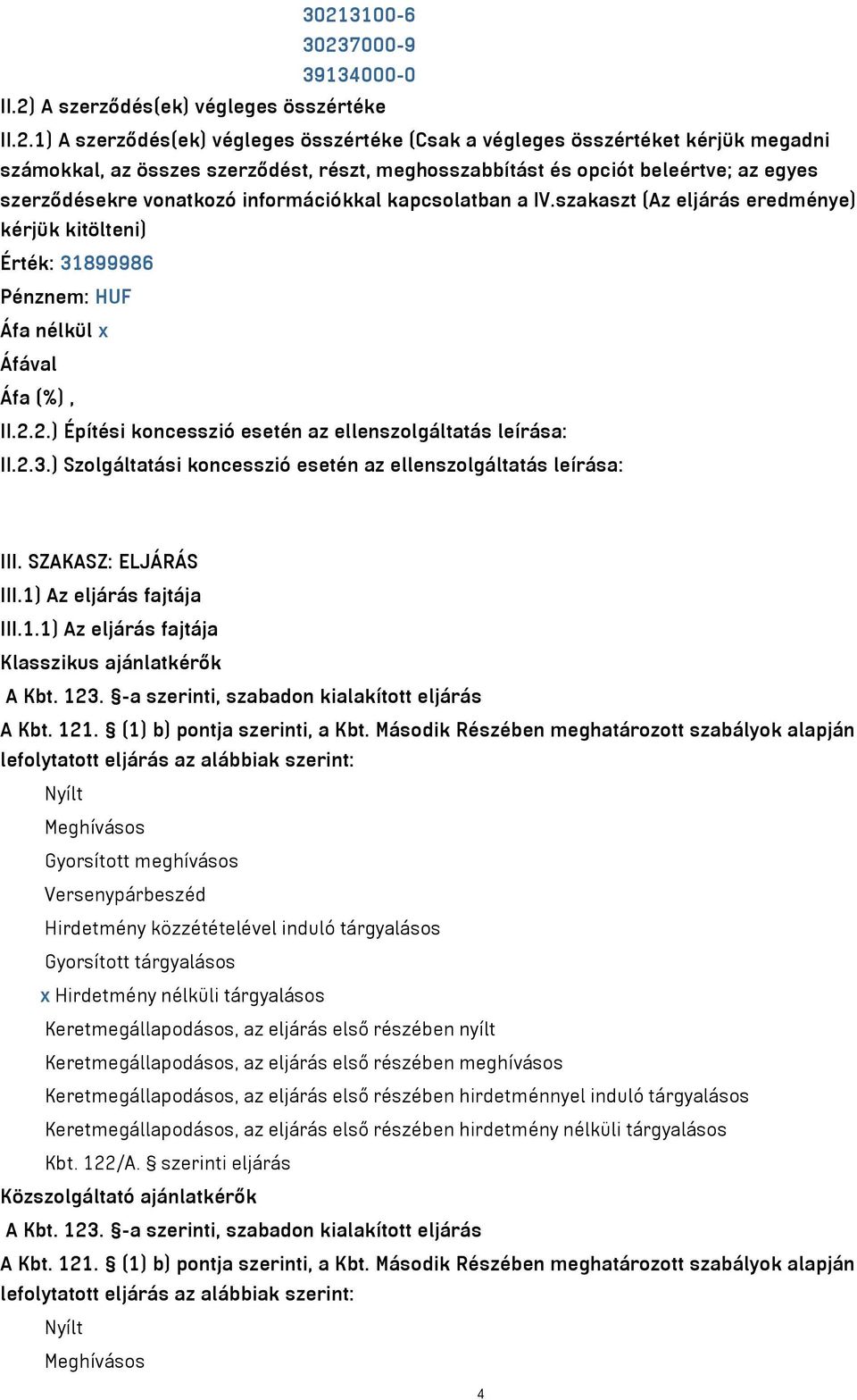 szakaszt (Az eljárás eredménye) kérjük kitölteni) Érték: 31899986 Pénznem: HUF Áfa nélkül x II.2.2.) Építési koncesszió esetén az ellenszolgáltatás leírása: II.2.3.) Szolgáltatási koncesszió esetén az ellenszolgáltatás leírása: III.