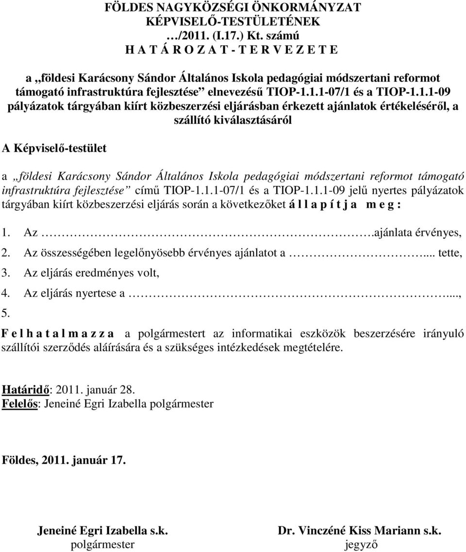 1.1-07/1 és a TIOP-1.1.1-09 pályázatok tárgyában kiírt közbeszerzési eljárásban érkezett ajánlatok értékeléséről, a szállító kiválasztásáról A Képviselő-testület a földesi Karácsony Sándor Általános