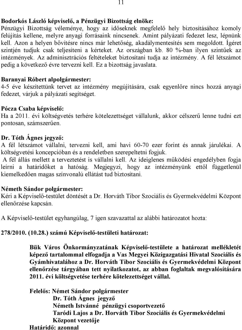 80 %-ban ilyen szintűek az intézmények. Az adminisztrációs feltételeket biztosítani tudja az intézmény. A fél létszámot pedig a következő évre tervezni kell. Ez a bizottság javaslata.