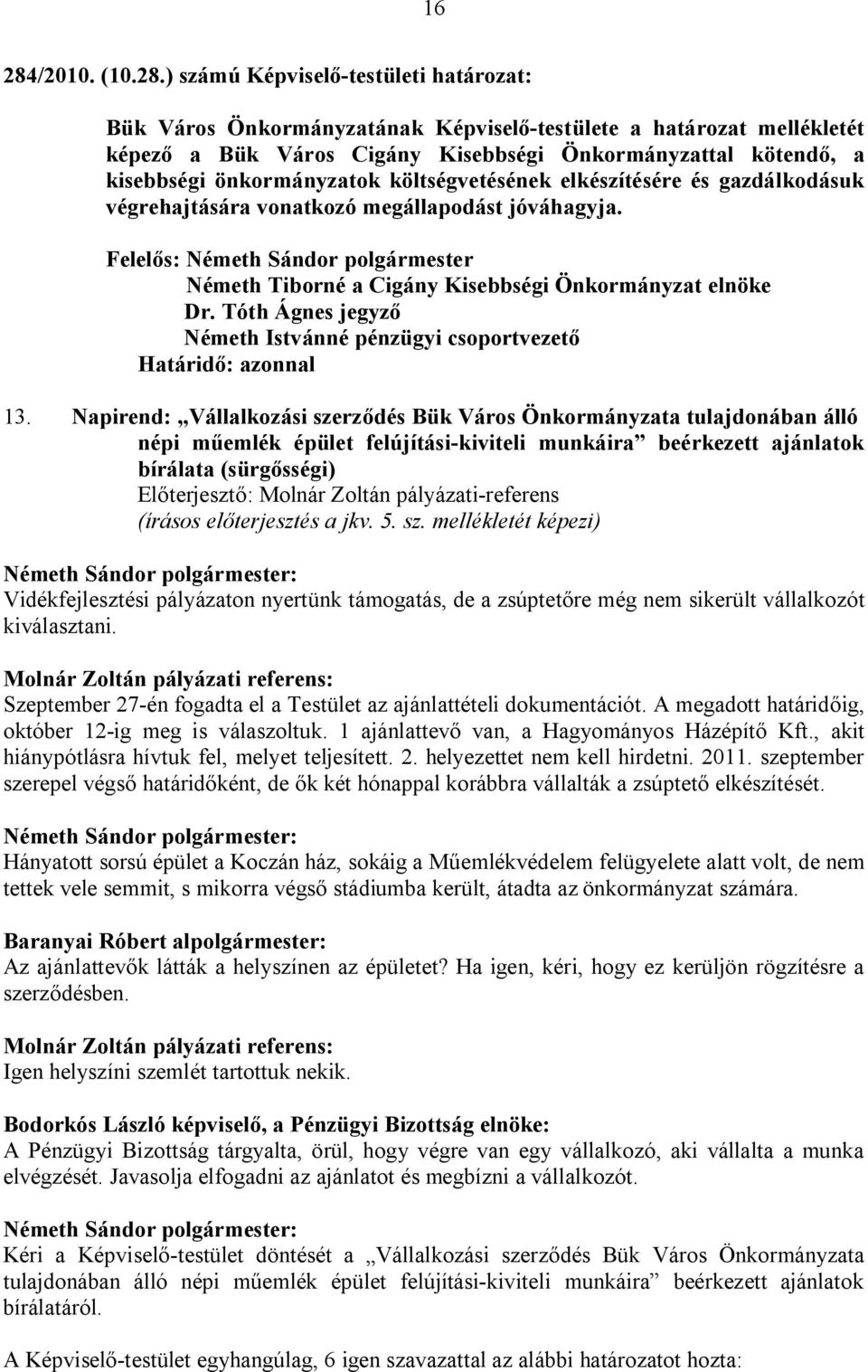 ) számú Képviselő-testületi határozat: Bük Város Önkormányzatának Képviselő-testülete a határozat mellékletét képező a Bük Város Cigány Kisebbségi Önkormányzattal kötendő, a kisebbségi önkormányzatok