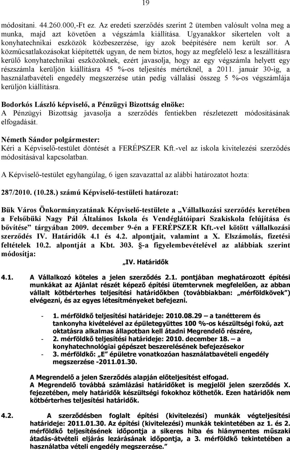 A közműcsatlakozásokat kiépítették ugyan, de nem biztos, hogy az megfelelő lesz a leszállításra kerülő konyhatechnikai eszközöknek, ezért javasolja, hogy az egy végszámla helyett egy részszámla