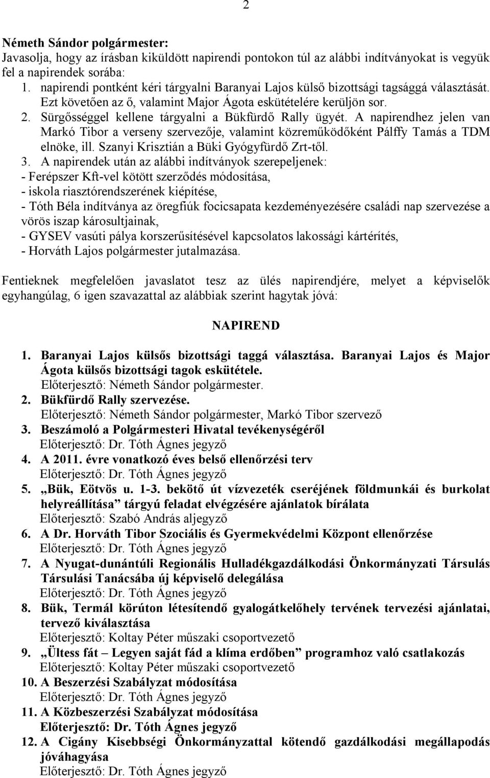 Sürgősséggel kellene tárgyalni a Bükfürdő Rally ügyét. A napirendhez jelen van Markó Tibor a verseny szervezője, valamint közreműködőként Pálffy Tamás a TDM elnöke, ill.