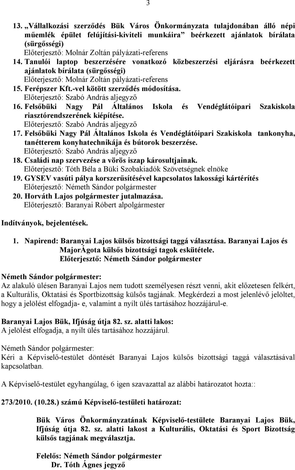 -vel kötött szerződés módosítása. Előterjesztő: Szabó András aljegyző 16. Felsőbüki Nagy Pál Általános Iskola és Vendéglátóipari Szakiskola riasztórendszerének kiépítése.