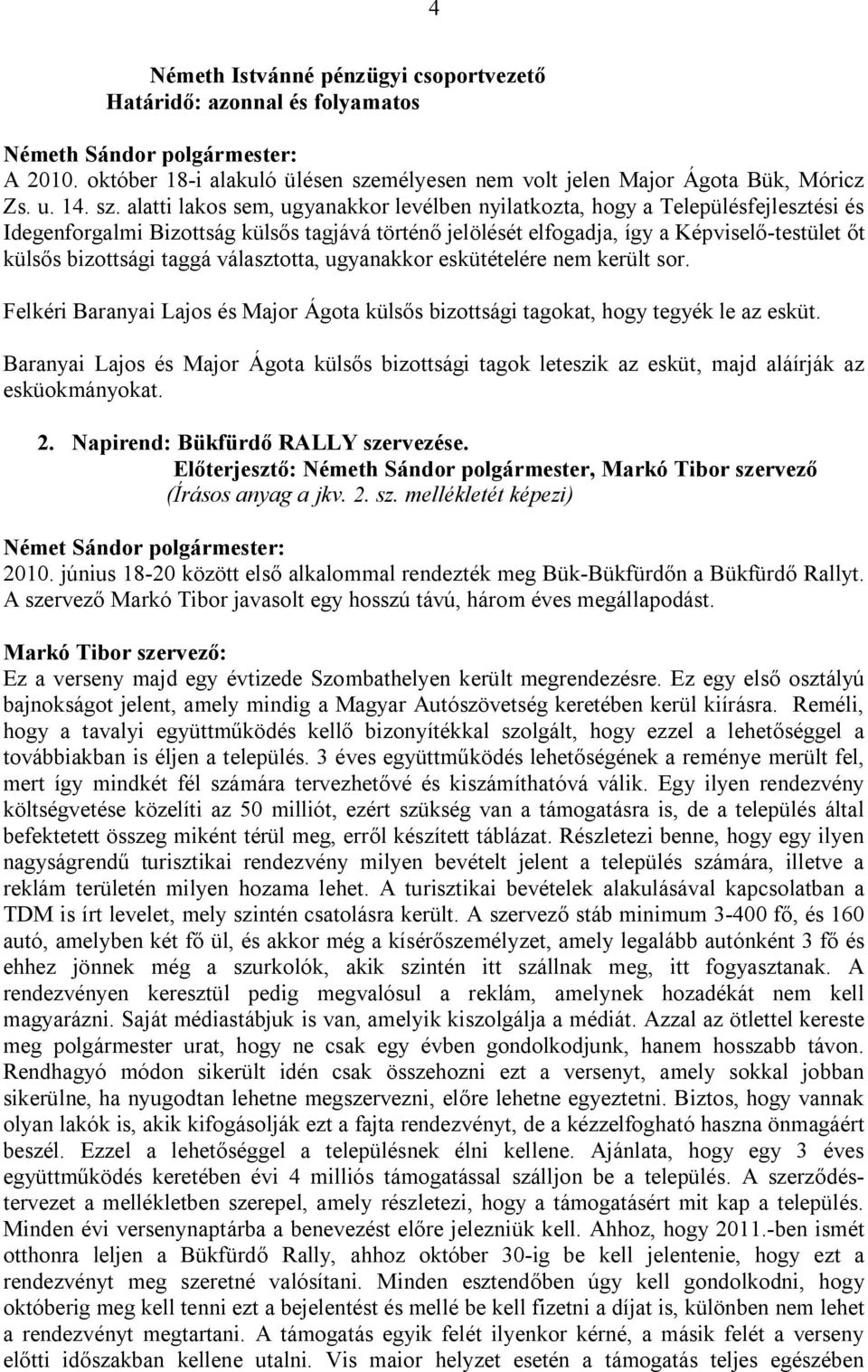 alatti lakos sem, ugyanakkor levélben nyilatkozta, hogy a Településfejlesztési és Idegenforgalmi Bizottság külsős tagjává történő jelölését elfogadja, így a Képviselő-testület őt külsős bizottsági