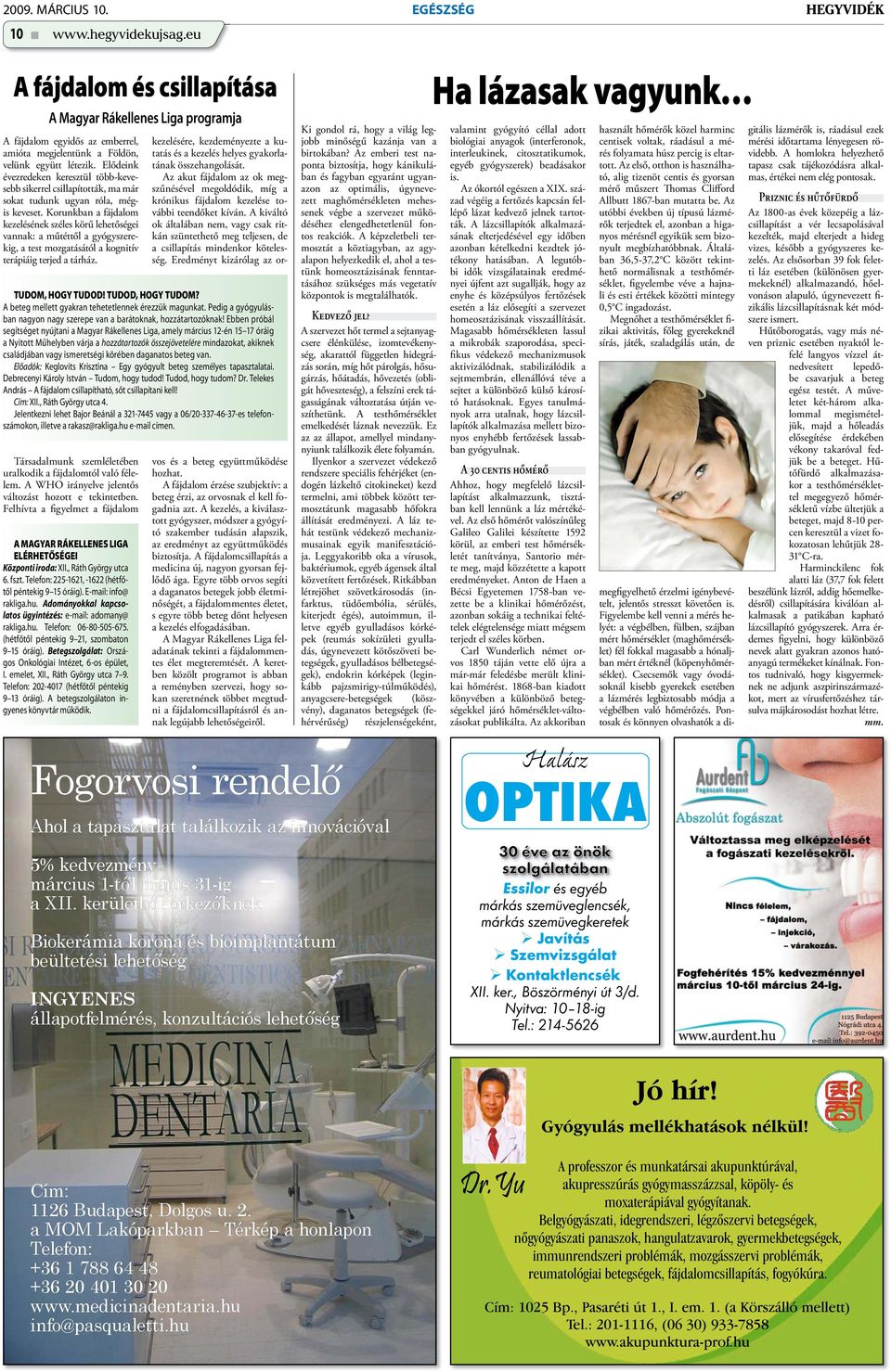Elődeink évezredeken keresztül több-kevesebb sikerrel csillapították, ma már sokat tudunk ugyan róla, mégis keveset.
