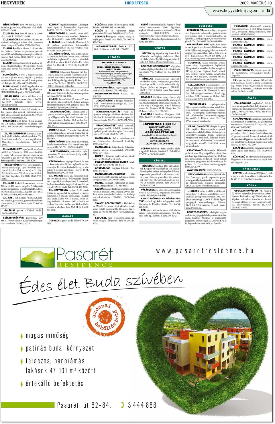 -beállóval. Irányár: 52,4 millió. 06/20-368-1744, www. sasadingatlan.hu. XI., ÉRDI úti iskolához közeli utcában, újszerű, 3 lakásos házban, 107 nm lakás + 20 nm terasz, saját kerttel. Ár: 52 millió.