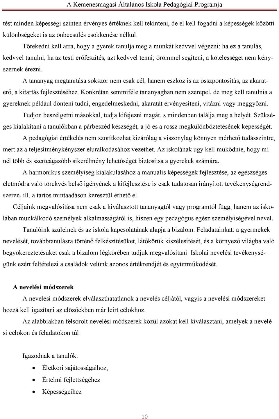 érezni. A tananyag megtanítása sokszor nem csak cél, hanem eszköz is az összpontosítás, az akaraterő, a kitartás fejlesztéséhez.