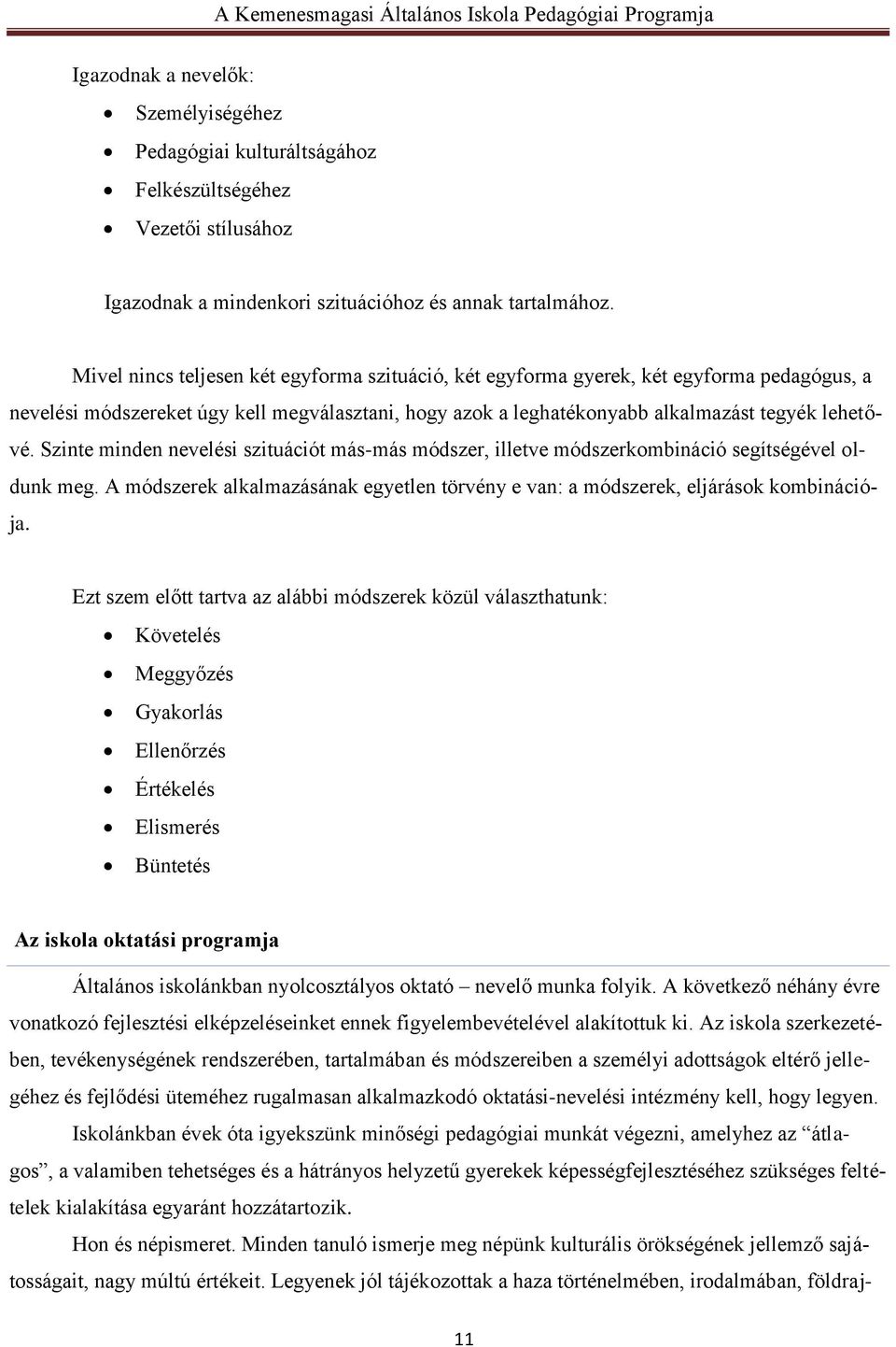 Szinte minden nevelési szituációt más-más módszer, illetve módszerkombináció segítségével oldunk meg. A módszerek alkalmazásának egyetlen törvény e van: a módszerek, eljárások kombinációja.