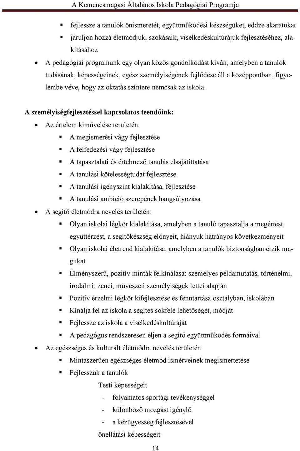 A személyiségfejlesztéssel kapcsolatos teendőink: Az értelem kiművelése területén: A megismerési vágy fejlesztése A felfedezési vágy fejlesztése A tapasztalati és értelmező tanulás elsajátíttatása A