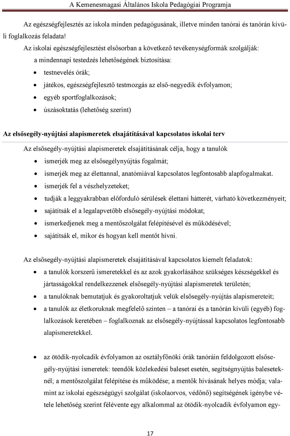 első-negyedik évfolyamon; egyéb sportfoglalkozások; úszásoktatás (lehetőség szerint) Az elsősegély-nyújtási alapismeretek elsajátításával kapcsolatos iskolai terv Az elsősegély-nyújtási alapismeretek