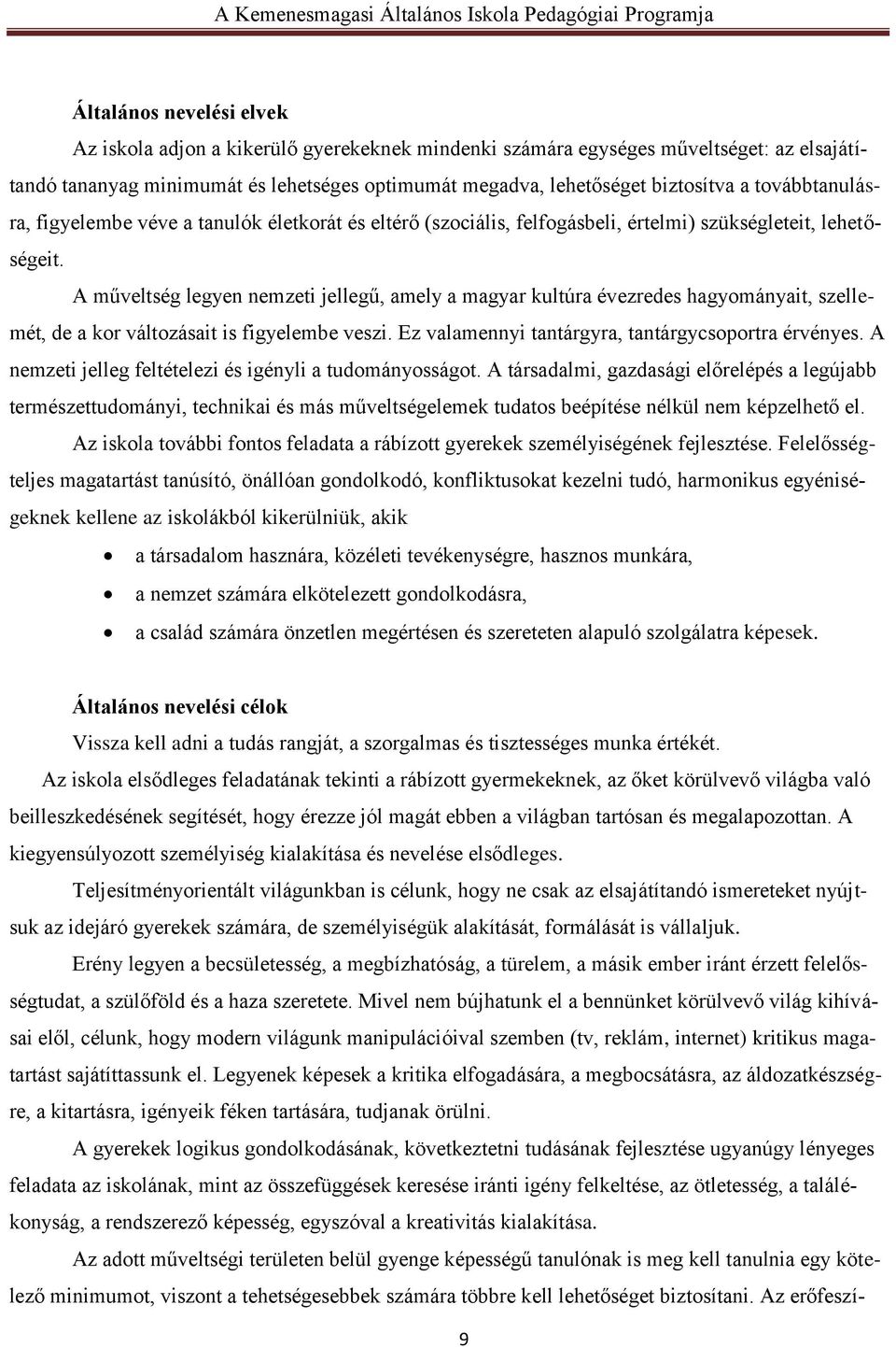 A műveltség legyen nemzeti jellegű, amely a magyar kultúra évezredes hagyományait, szellemét, de a kor változásait is figyelembe veszi. Ez valamennyi tantárgyra, tantárgycsoportra érvényes.