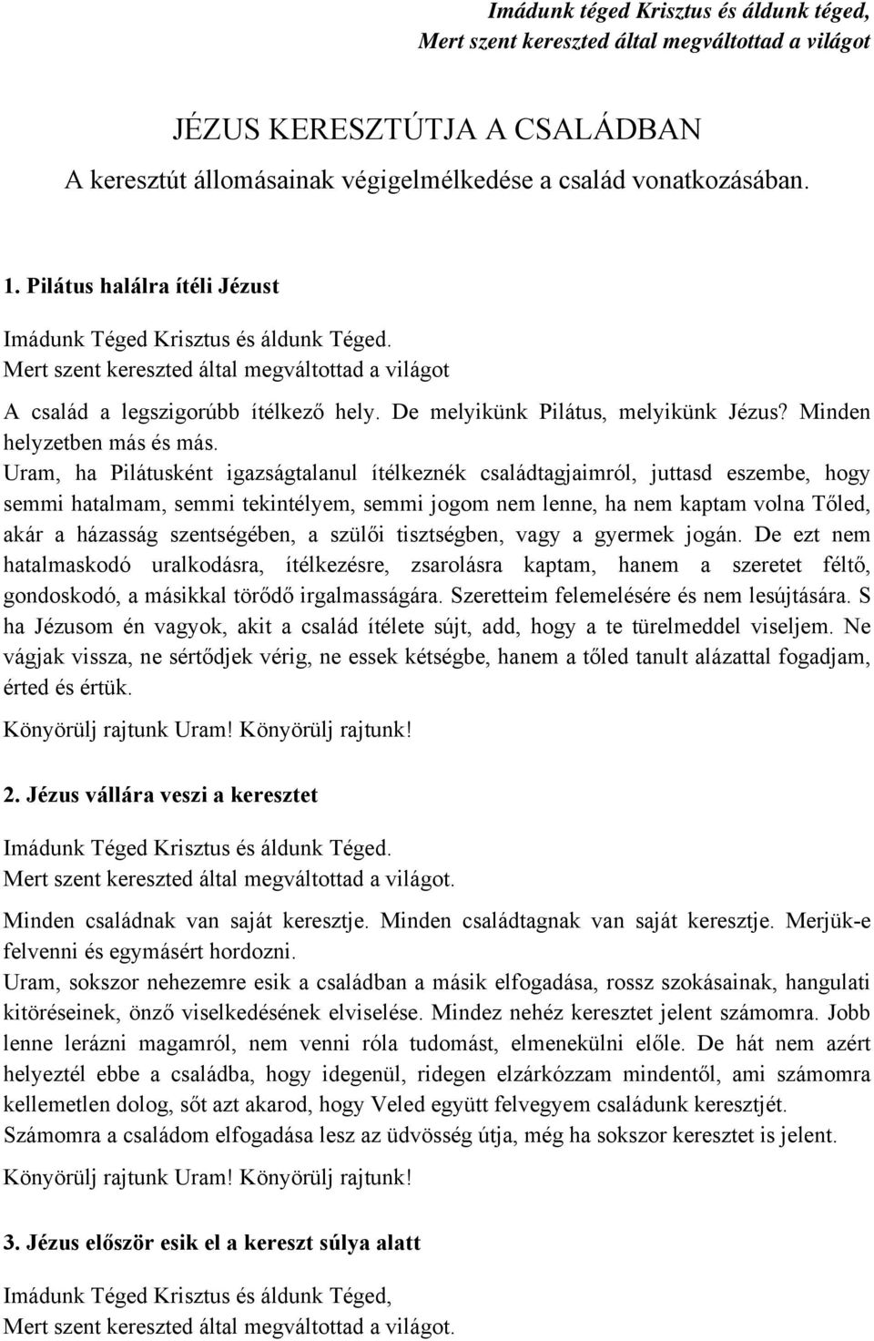 Uram, ha Pilátusként igazságtalanul ítélkeznék családtagjaimról, juttasd eszembe, hogy semmi hatalmam, semmi tekintélyem, semmi jogom nem lenne, ha nem kaptam volna Tőled, akár a házasság