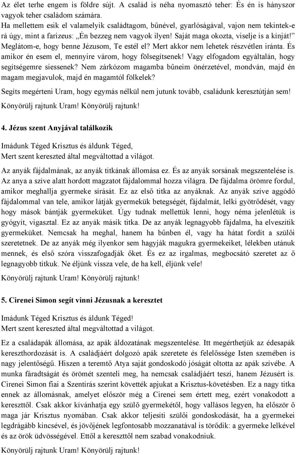 Meglátom-e, hogy benne Jézusom, Te estél el? Mert akkor nem lehetek részvétlen iránta. És amikor én esem el, mennyire várom, hogy fölsegítsenek! Vagy elfogadom egyáltalán, hogy segítségemre siessenek?