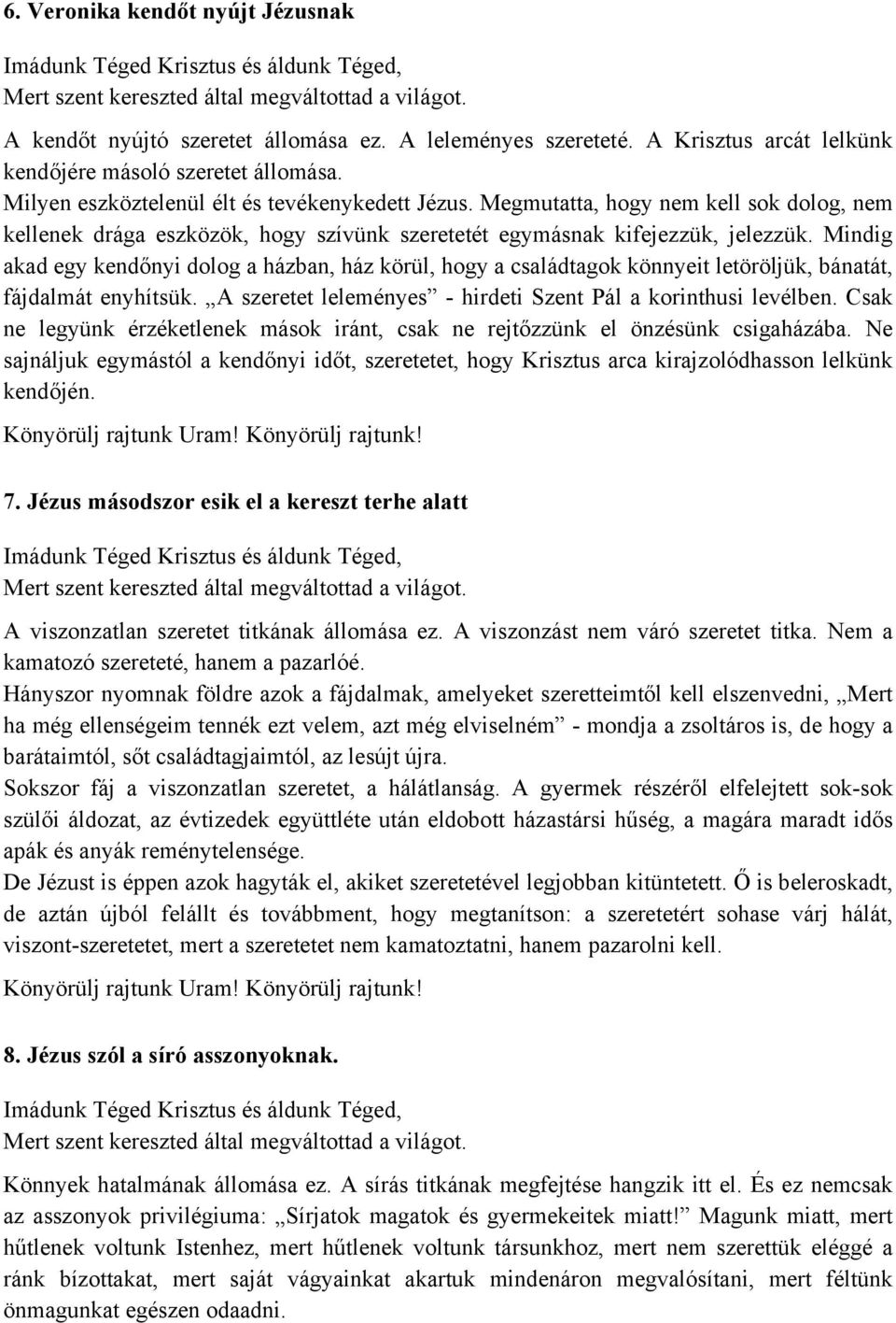 Mindig akad egy kendőnyi dolog a házban, ház körül, hogy a családtagok könnyeit letöröljük, bánatát, fájdalmát enyhítsük. A szeretet leleményes - hirdeti Szent Pál a korinthusi levélben.