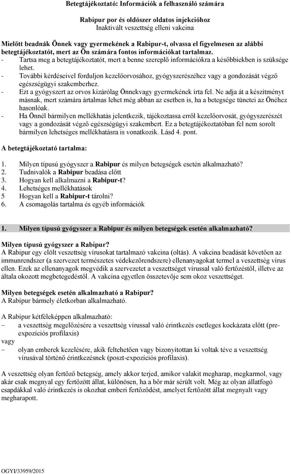 - További kérdéseivel forduljon kezelőorvosához, gyógyszerészéhez vagy a gondozását végző egészségügyi szakemberhez. - Ezt a gyógyszert az orvos kizárólag Önnekvagy gyermekének írta fel.