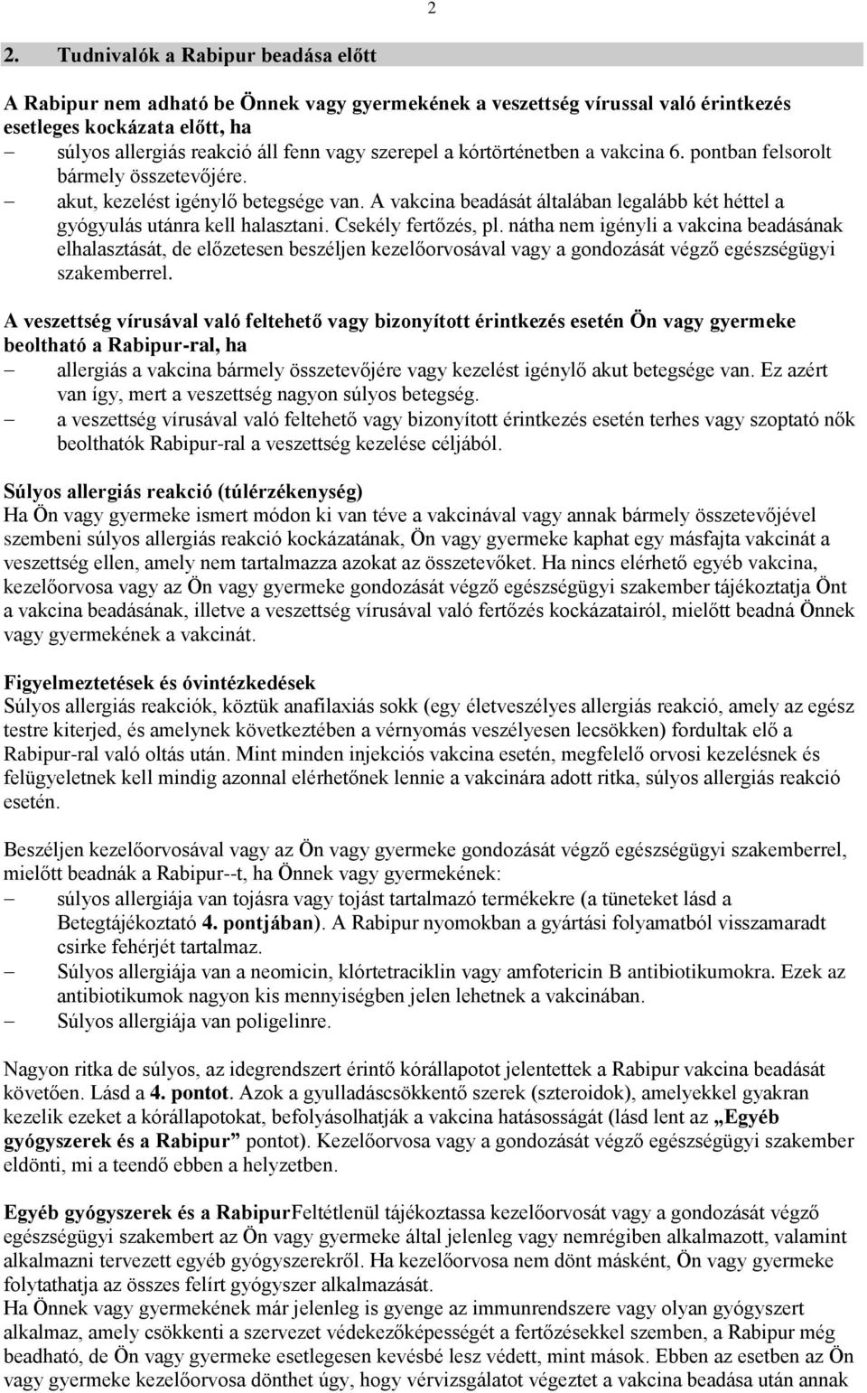 A vakcina beadását általában legalább két héttel a gyógyulás utánra kell halasztani. Csekély fertőzés, pl.