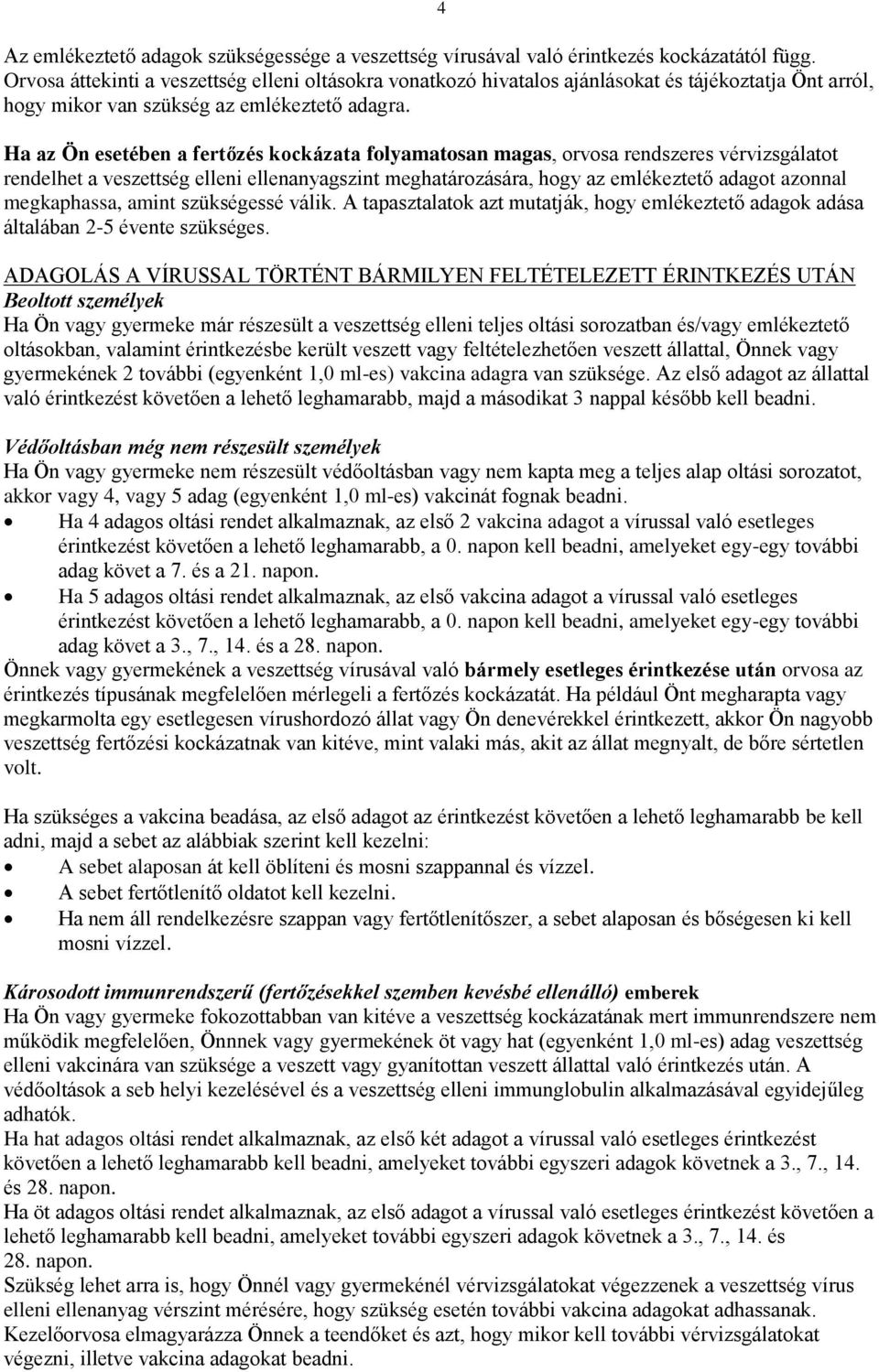 Ha az Ön esetében a fertőzés kockázata folyamatosan magas, orvosa rendszeres vérvizsgálatot rendelhet a veszettség elleni ellenanyagszint meghatározására, hogy az emlékeztető adagot azonnal