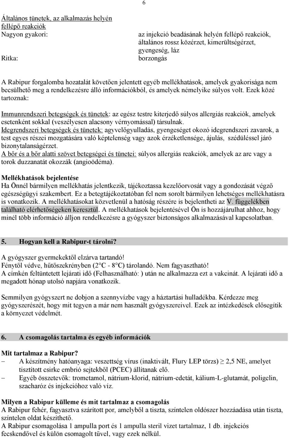 Ezek közé tartoznak: Immunrendszeri betegségek és tünetek: az egész testre kiterjedő súlyos allergiás reakciók, amelyek esetenként sokkal (veszélyesen alacsony vérnyomással) társulnak.