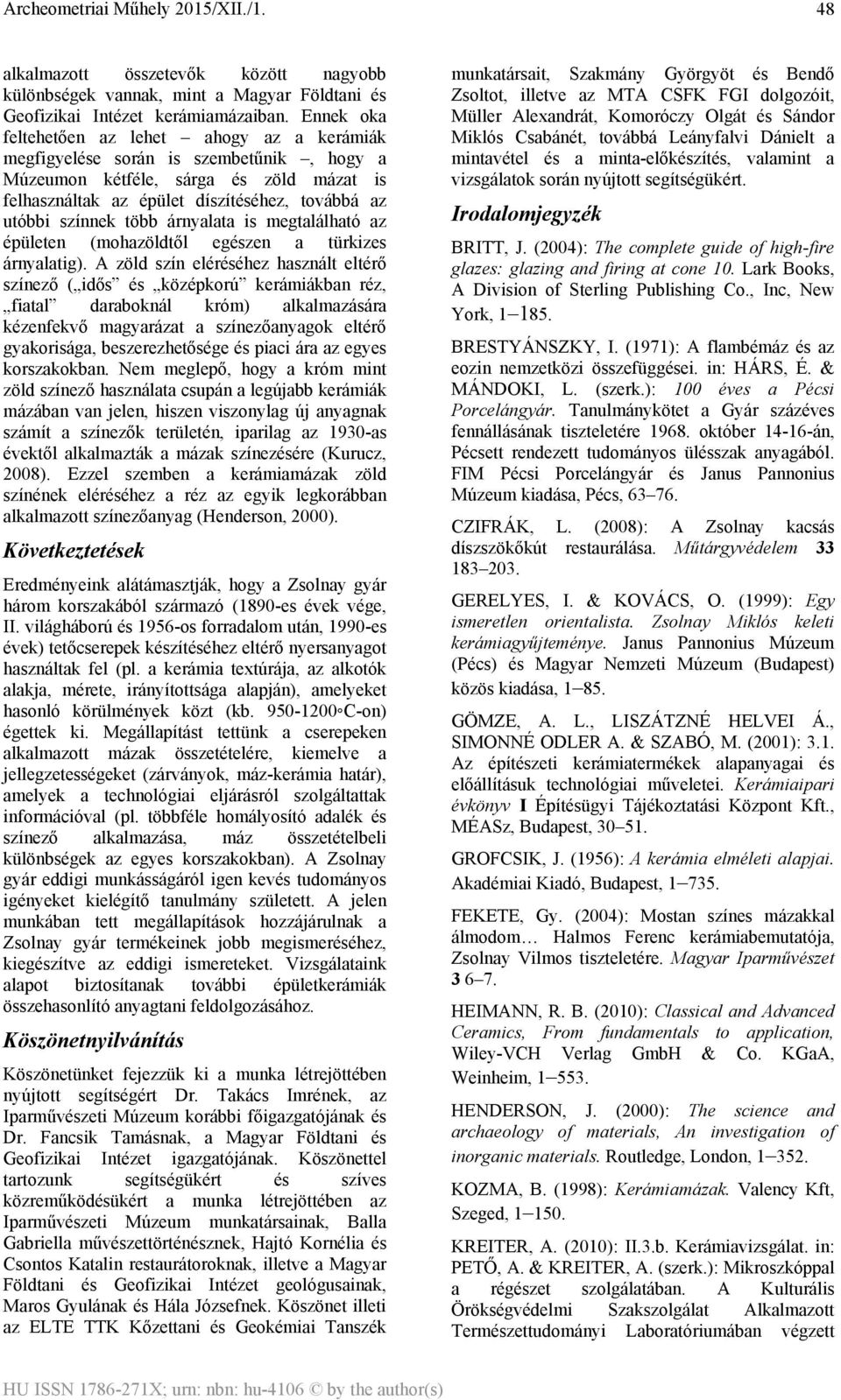 több árnyalata is megtalálható az épületen (mohazöldtől egészen a türkizes árnyalatig).