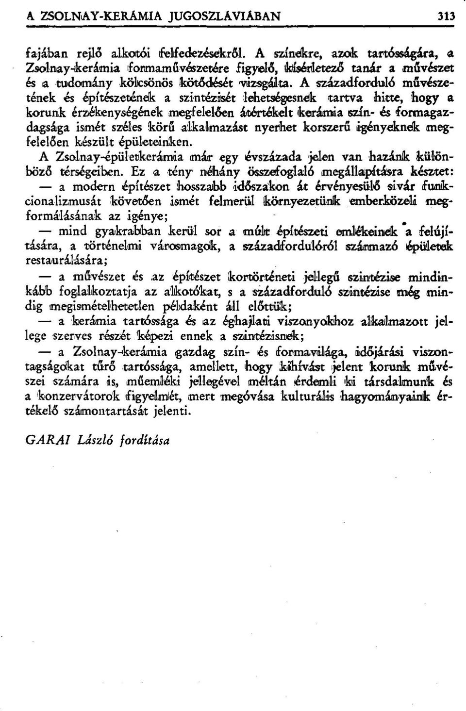 A sгázadfordwló műv ~észetének és építészet&n~k а szinпézisét lehetségesnék tartva hitte, hogy a korunk érzékenységének rnegfelel&en & бrtékelt +kerámia szín- és formagazdagsága ismét széles!kör ű.