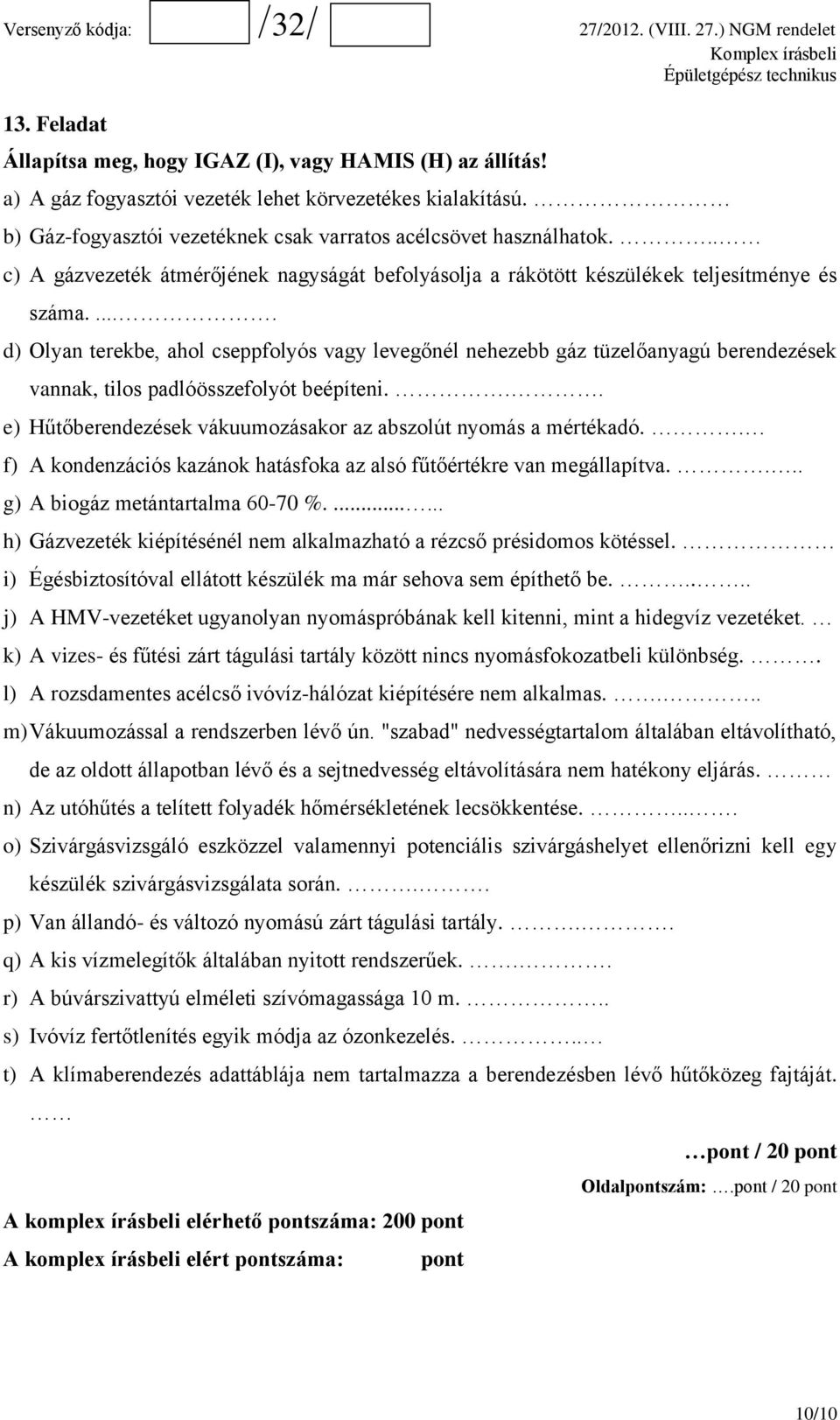 .... d) Olyan terekbe, ahol cseppfolyós vagy levegőnél nehezebb gáz tüzelőanyagú berendezések vannak, tilos padlóösszefolyót beépíteni.