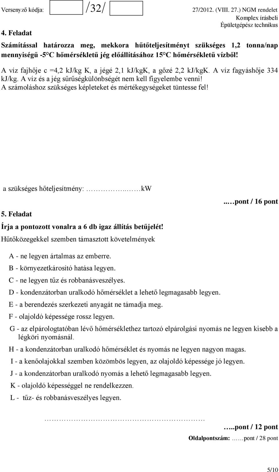 A számoláshoz szükséges képleteket és mértékegységeket tüntesse fel! a szükséges hőteljesítmény:.. kw 5. Feladat Írja a pontozott vonalra a 6 db igaz állítás betűjelét!