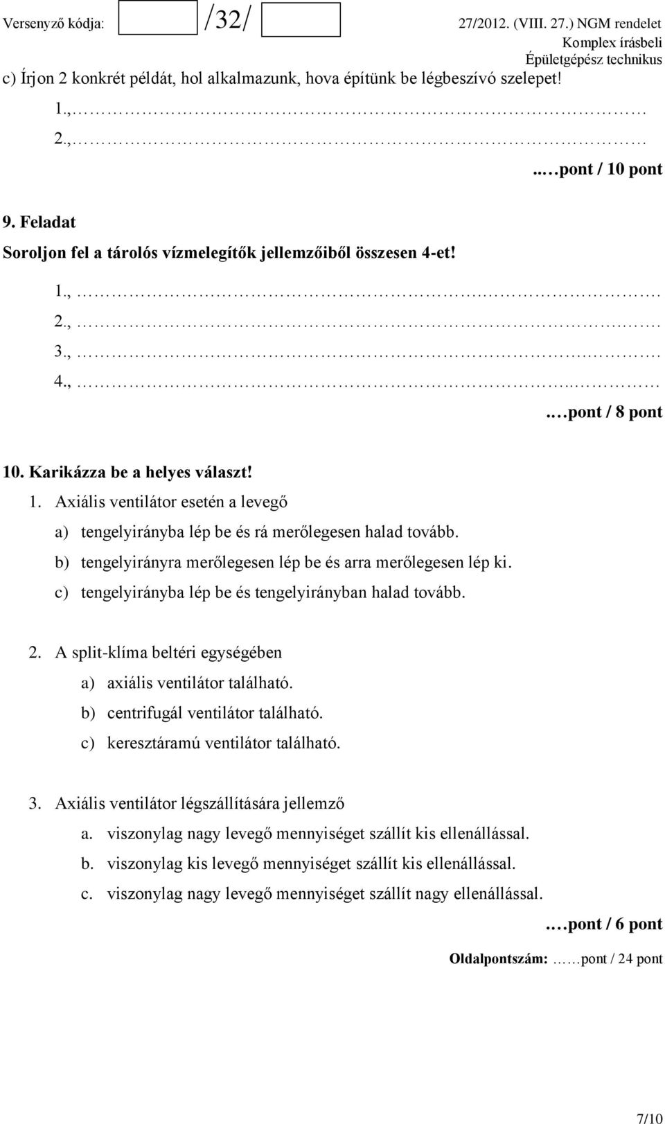 c) tengelyirányba lép be és tengelyirányban halad tovább. 2. A split-klíma beltéri egységében a) axiális ventilátor található. b) centrifugál ventilátor található.