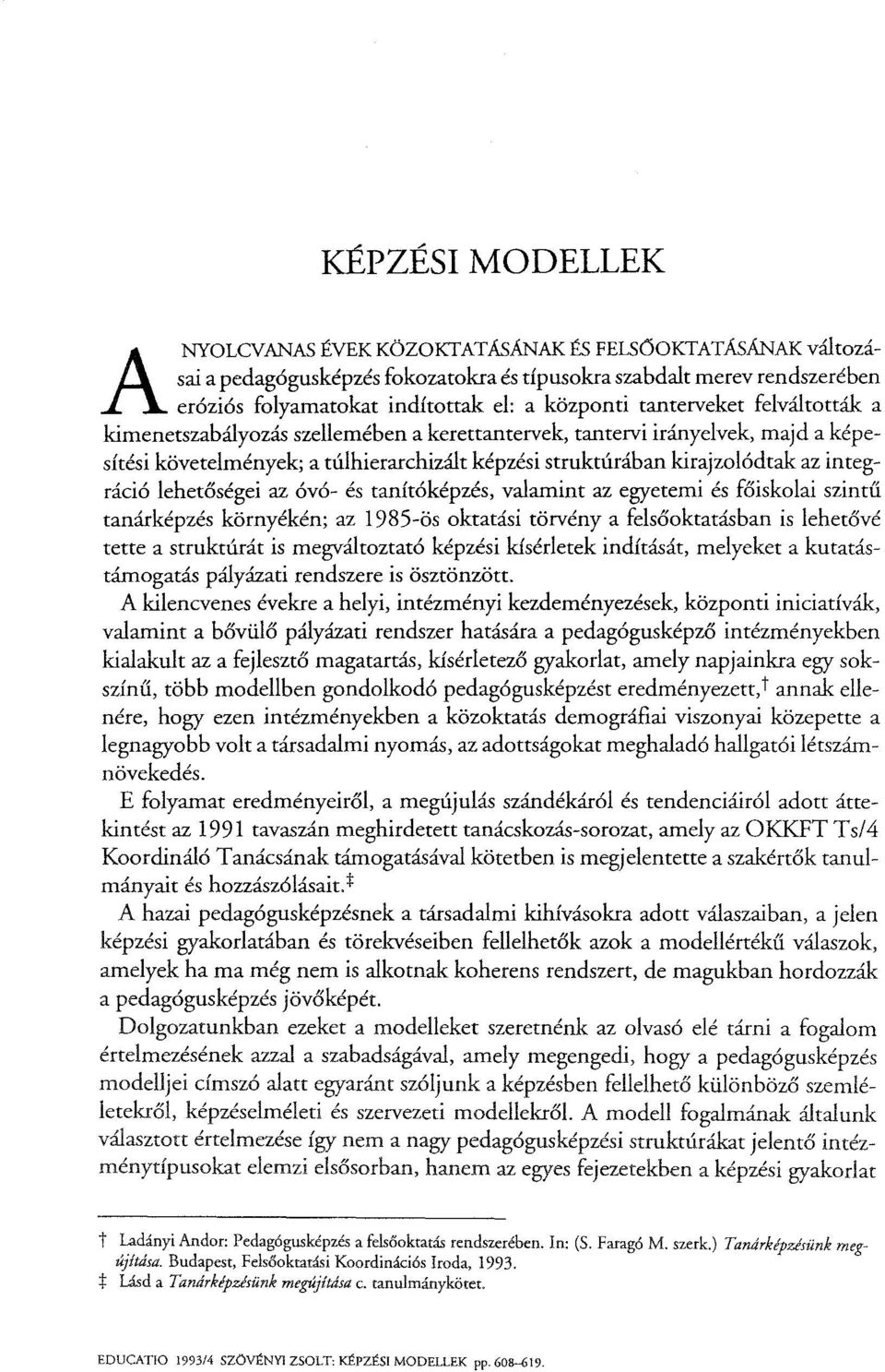 lehetőségei az óvó- és tanítóképzés, valamint az egyetemi és főiskolai szintű tanárképzés környékén; az 1985-ös oktatási törvény a felsőoktatásban is lehetővé tette a struktúrát is megváltoztató