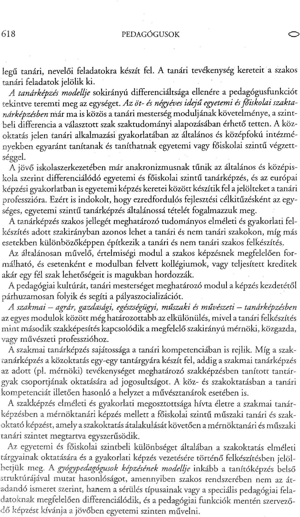 Azöt- és négyéves idejű egyetemi és főiskolai szaktanárképzésben niár ma is közös a tanári mesterség moduljának követelménye, a szintbeli differencia a választott szak szaktudományi alapozásában