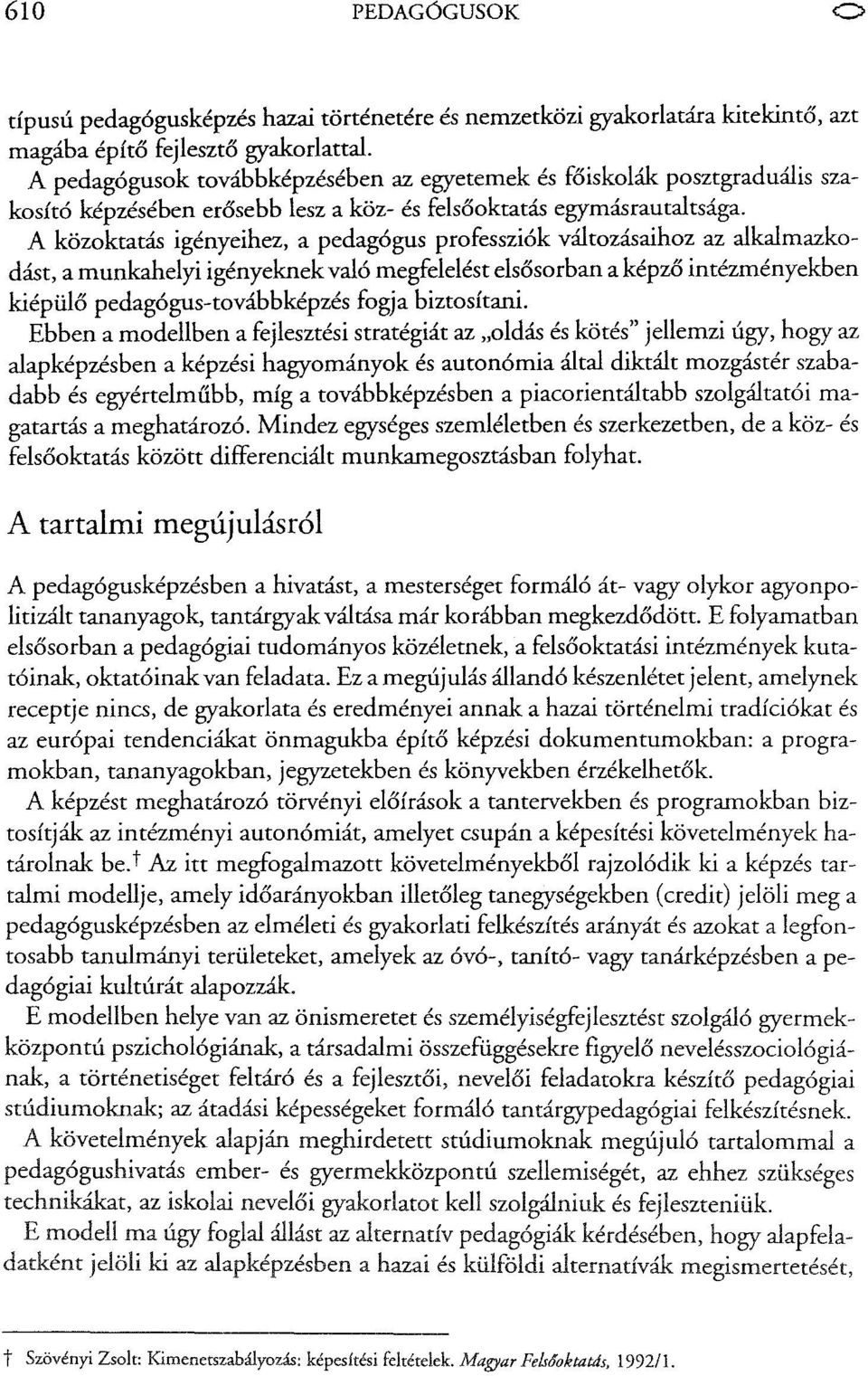 A közoktatás igényeihez, a pedagógus professziók változásaihoz az alkalmazkodást, a munkahelyi igényeknekvaló megfelelést elsősorban a képző intézményekben kiépülő pedagógus-továbbképzés fogja