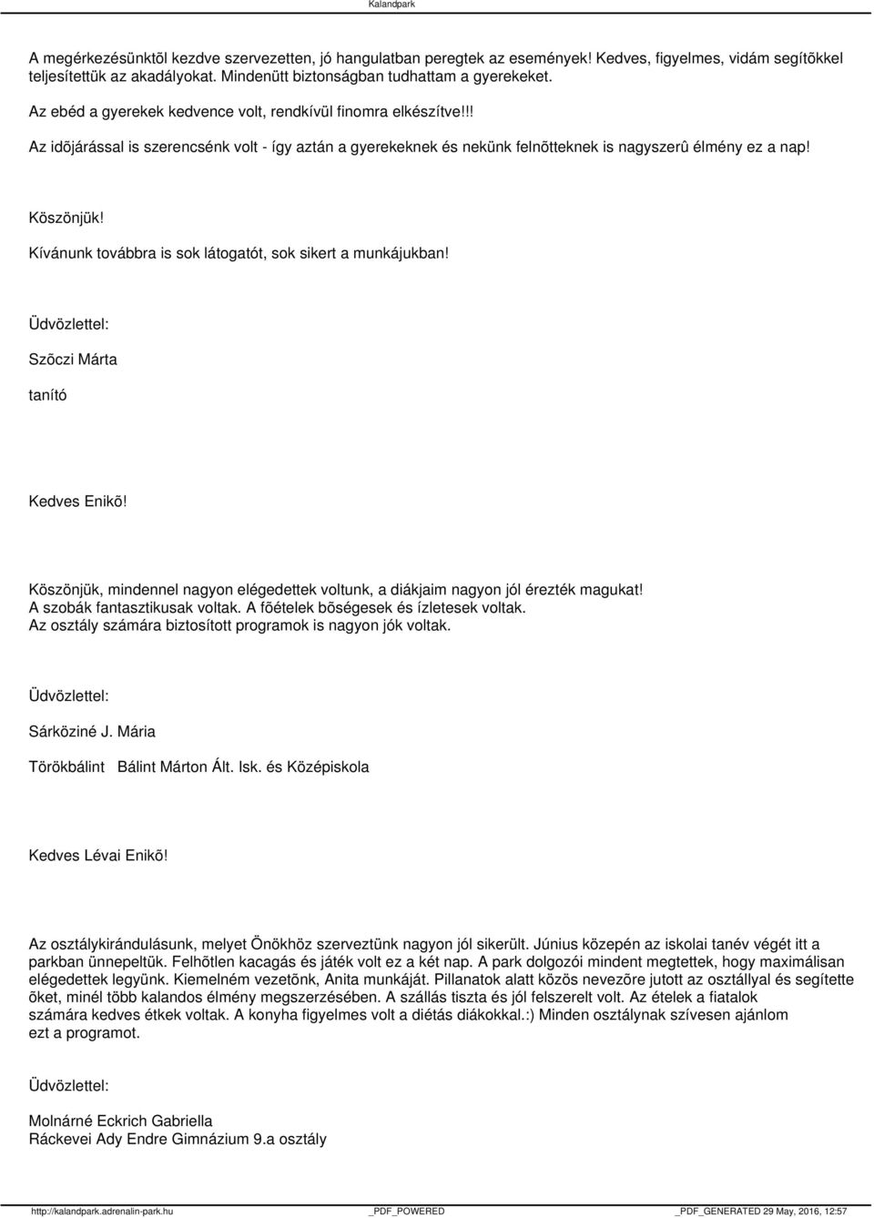 Kívánunk továbbra is sok látogatót, sok sikert a munkájukban! Szõczi Márta tanító Kedves Enikõ! Köszönjük, mindennel nagyon elégedettek voltunk, a diákjaim nagyon jól érezték magukat!