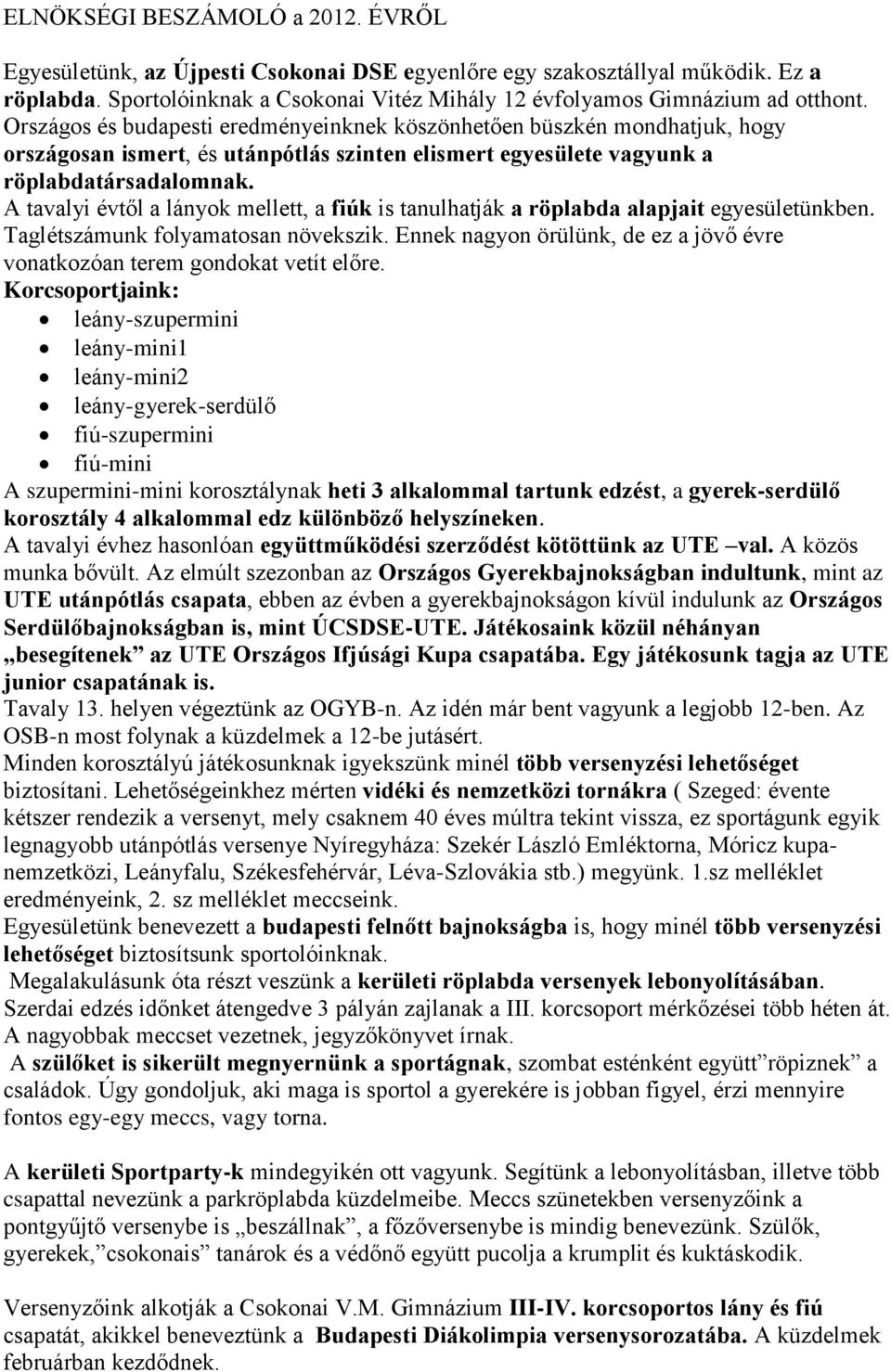 A tavalyi évtől a lányok mellett, a fiúk is tanulhatják a röplabda alapjait egyesületünkben. Taglétszámunk folyamatosan növekszik.