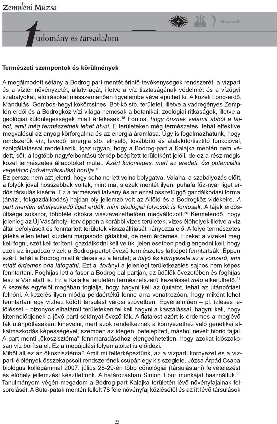 területei, illetve a vadregényes Zemplén erdői és a Bodrogköz vízi világa nemcsak a botanikai, zoológiai ritkaságok, illetve a geológiai különlegességek miatt értékesek.