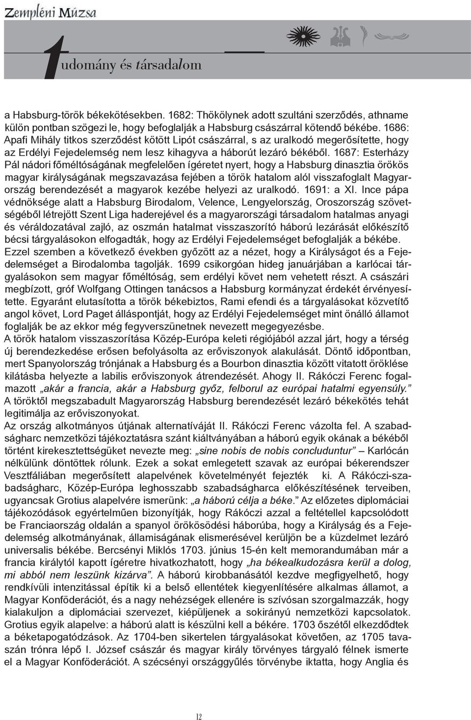 1687: Esterházy Pál nádori főméltóságának megfelelően ígéretet nyert, hogy a Habsburg dinasztia örökös magyar királyságának megszavazása fejében a török hatalom alól visszafoglalt Magyarország