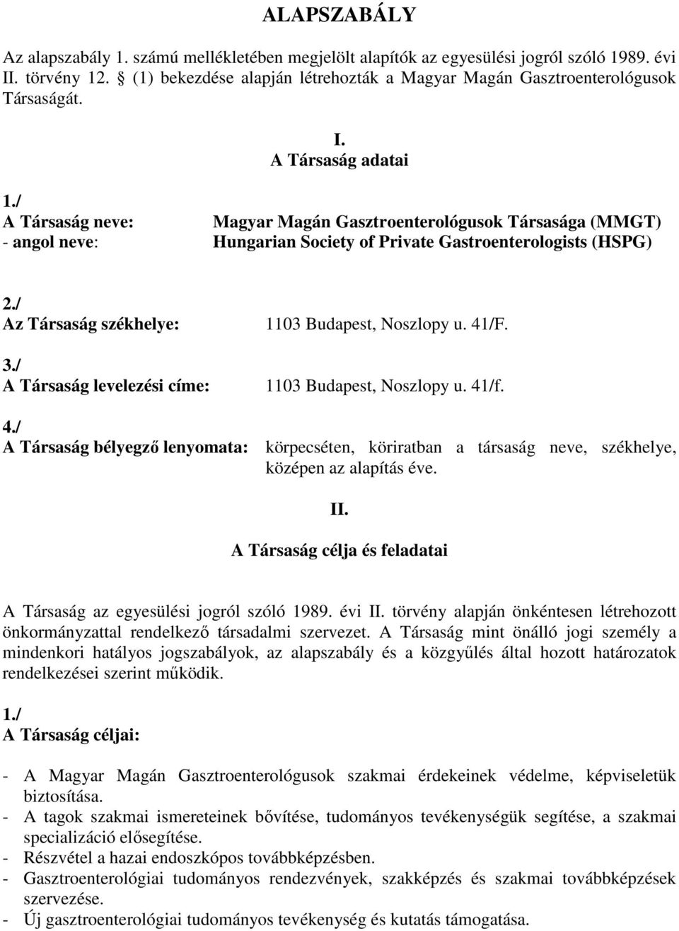 A Társaság adatai A Társaság neve: Magyar Magán Gasztroenterológusok Társasága (MMGT) - angol neve: Hungarian Society of Private Gastroenterologists (HSPG) 2./ Az Társaság székhelye: 3.