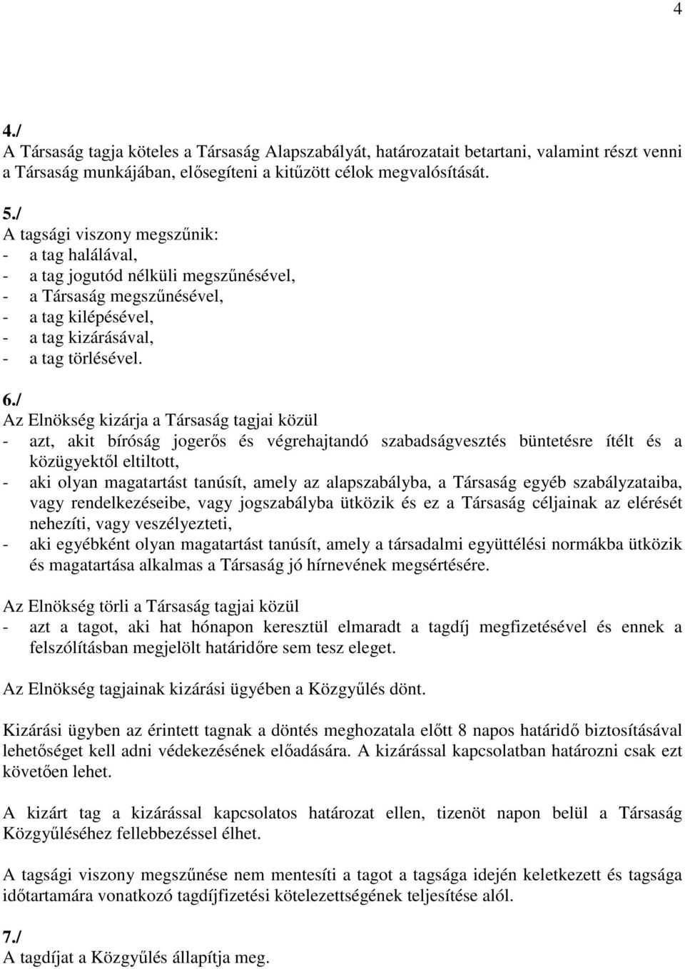 / Az Elnökség kizárja a Társaság tagjai közül - azt, akit bíróság jogerős és végrehajtandó szabadságvesztés büntetésre ítélt és a közügyektől eltiltott, - aki olyan magatartást tanúsít, amely az