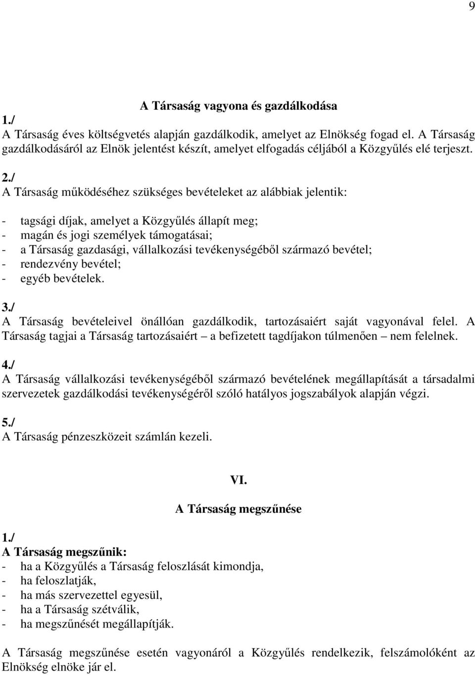 / A Társaság működéséhez szükséges bevételeket az alábbiak jelentik: - tagsági díjak, amelyet a Közgyűlés állapít meg; - magán és jogi személyek támogatásai; - a Társaság gazdasági, vállalkozási