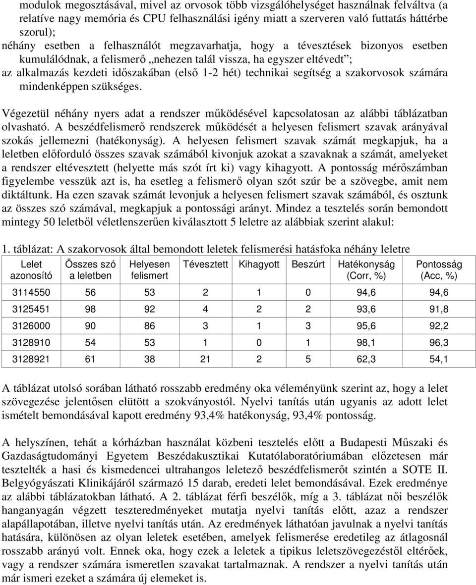 technikai segítség a szakorvosok számára mindenképpen szükséges. Végezetül néhány nyers adat a rendszer mőködésével kapcsolatosan az alábbi táblázatban olvasható.