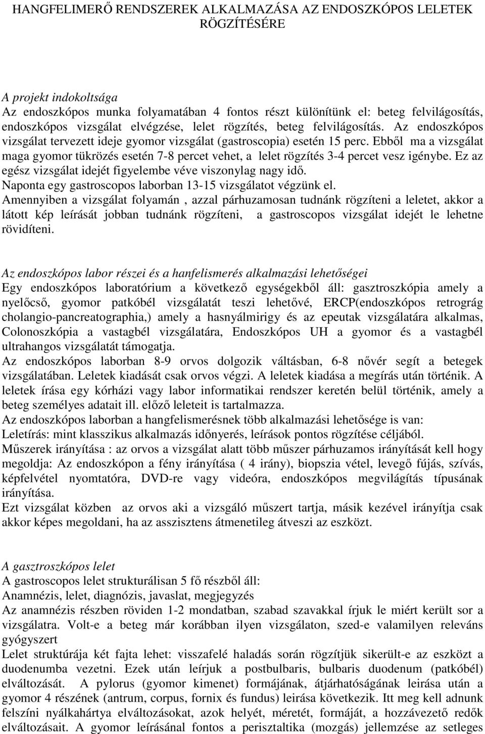 Ebbıl ma a vizsgálat maga gyomor tükrözés esetén 7-8 percet vehet, a lelet rögzítés 3-4 percet vesz igénybe. Ez az egész vizsgálat idejét figyelembe véve viszonylag nagy idı.