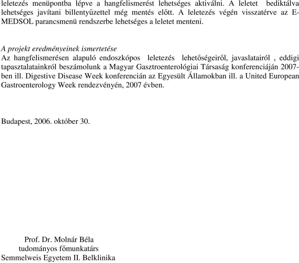 A projekt eredményeinek ismertetése Az hangfelismerésen alapuló endoszkópos leletezés lehetıségeirıl, javaslatairól, eddigi tapasztalatainkról beszámolunk a Magyar