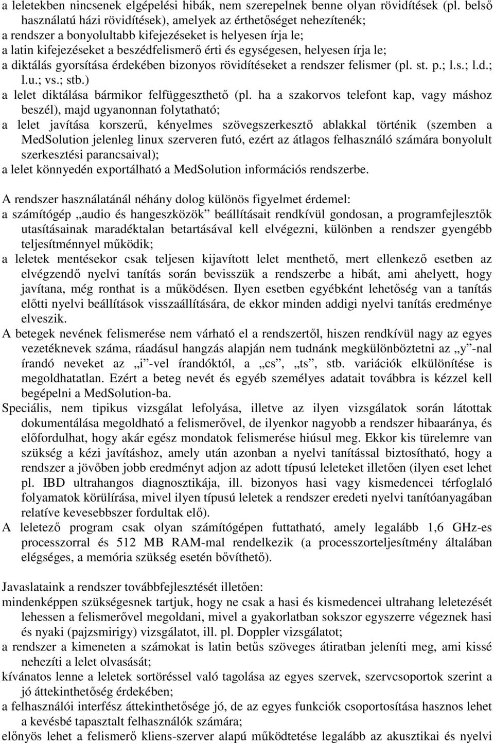 helyesen írja le; a diktálás gyorsítása érdekében bizonyos rövidítéseket a rendszer felismer (pl. st. p.; l.s.; l.d.; l.u.; vs.; stb.) a lelet diktálása bármikor felfüggeszthetı (pl.