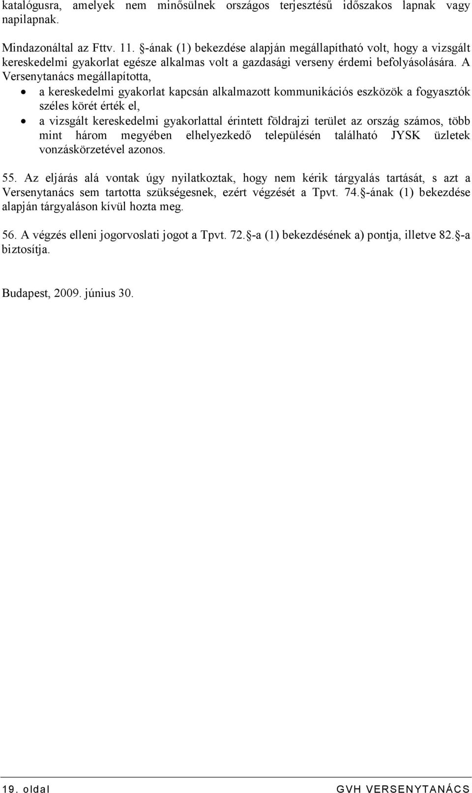 A Versenytanács megállapította, a kereskedelmi gyakorlat kapcsán alkalmazott kommunikációs eszközök a fogyasztók széles körét érték el, a vizsgált kereskedelmi gyakorlattal érintett földrajzi terület