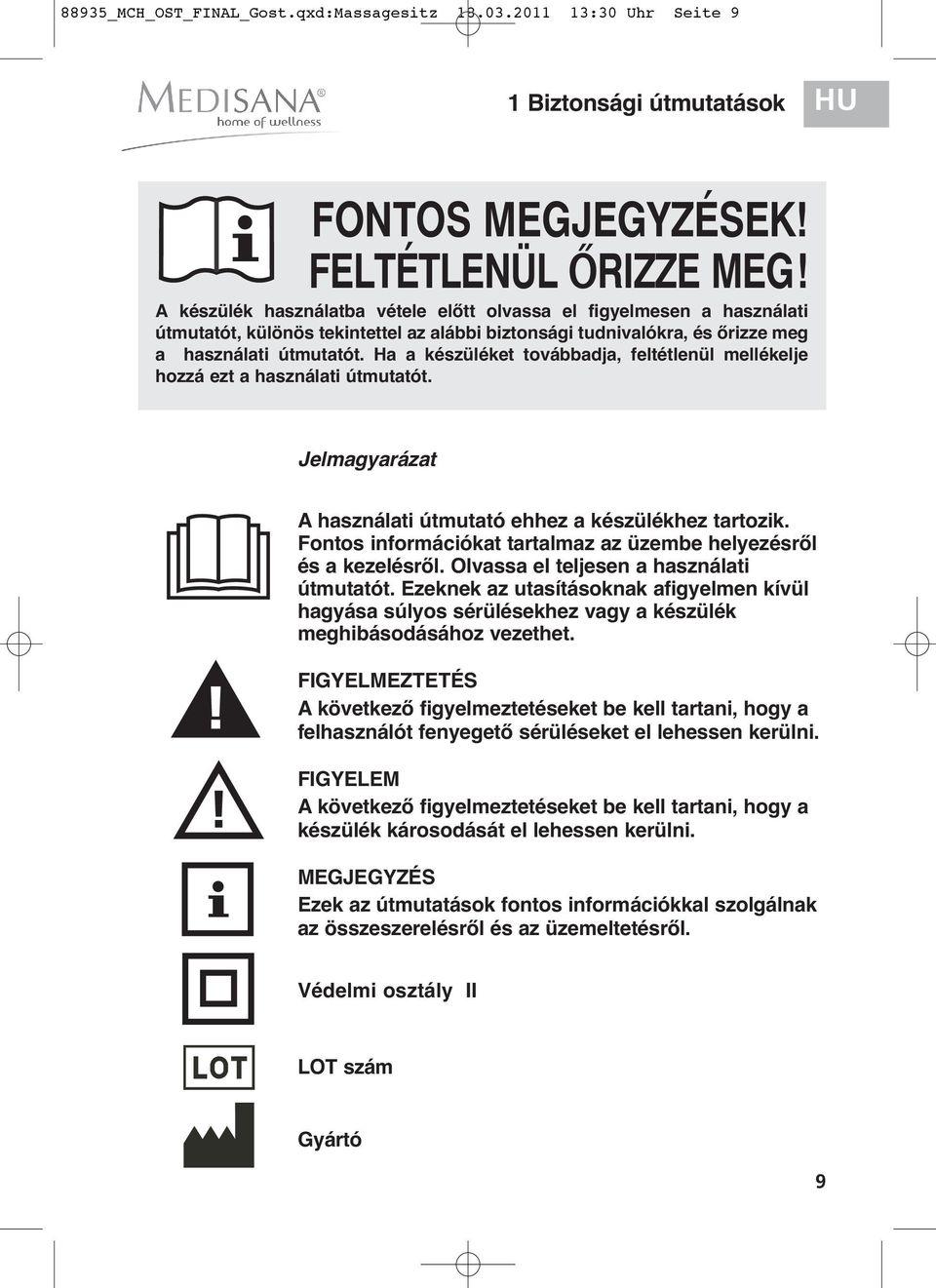 Ha a készüléket továbbadja, feltétlenül mellékelje hozzá ezt a használati útmutatót. Jelmagyarázat A használati útmutató ehhez a készülékhez tartozik.