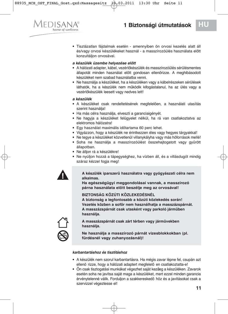 konzultáljon orvosával. a készülék üzembe helyezése előtt A hálózati adapter, kábel, vezérlőkészülék és masszírozóülés sérülésmentes állapotát minden használat előtt gondosan ellenőrizze.