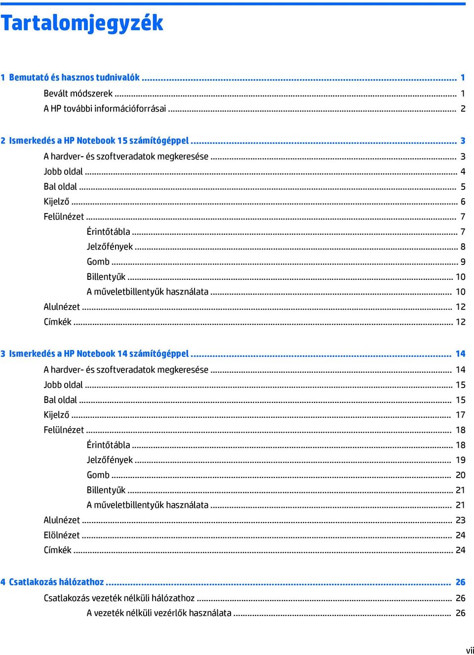 .. 10 A műveletbillentyűk használata... 10 Alulnézet... 12 Címkék... 12 3 Ismerkedés a HP Notebook 14 számítógéppel... 14 A hardver- és szoftveradatok megkeresése... 14 Jobb oldal... 15 Bal oldal.