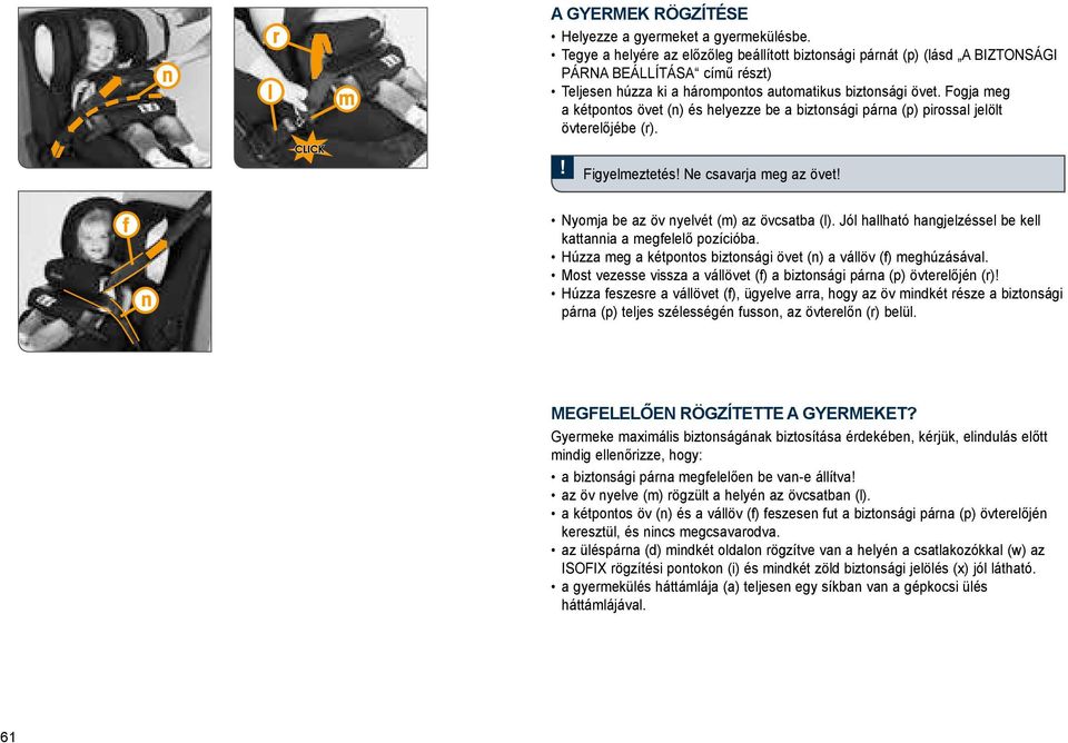 Fogja meg a kétpontos övet (n) és helyezze be a biztonsági párna (p) pirossal jelölt övterelőjébe (r). Figyelmeztetés Ne csavarja meg az övet f n Nyomja be az öv nyelvét (m) az övcsatba (l).